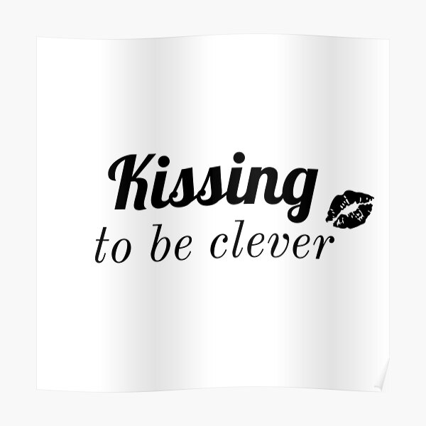 "kissing to be clever" Poster for Sale by sanchidora26 Redbubble