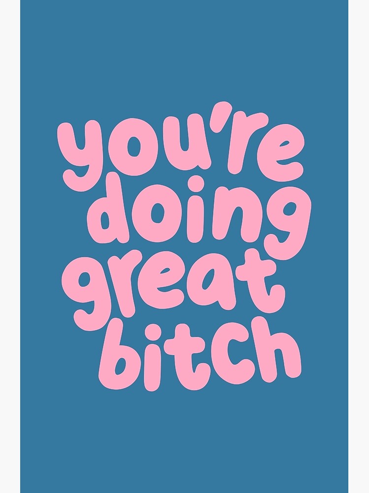 You Re Doing Great Bitch Poster For Sale By Motivatedtype Redbubble