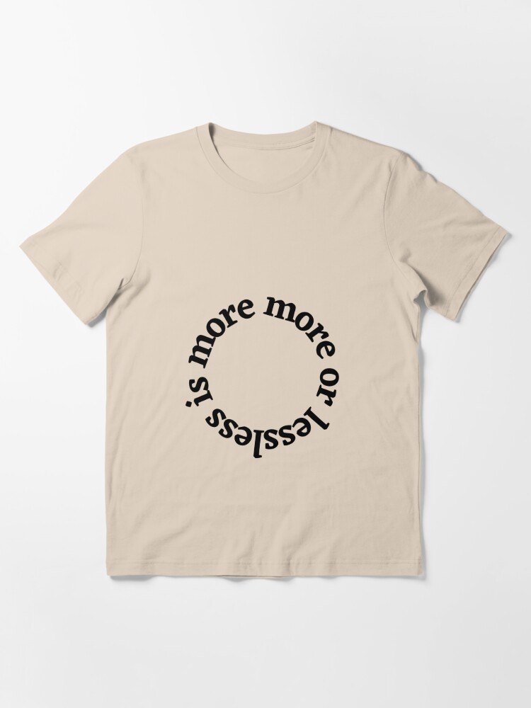 Less is more. More or less. | Essential T-Shirt