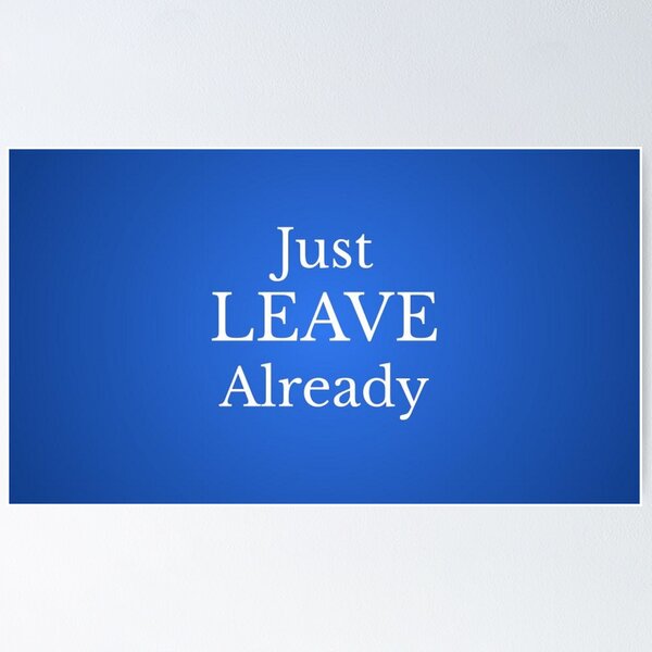 Item preview, Just LEAVE Already designed and sold by lotero.