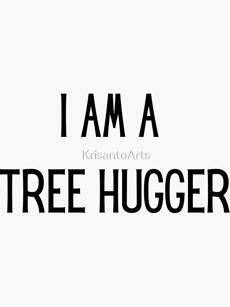 "I am a Tree Hugger" Sticker for Sale by KrisantoArts Redbubble