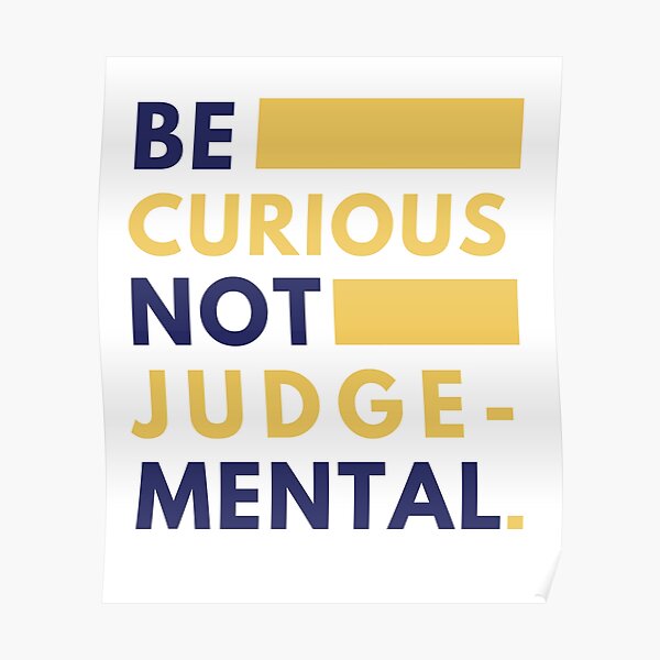 Be Curious Not Judgemental Posters | Redbubble