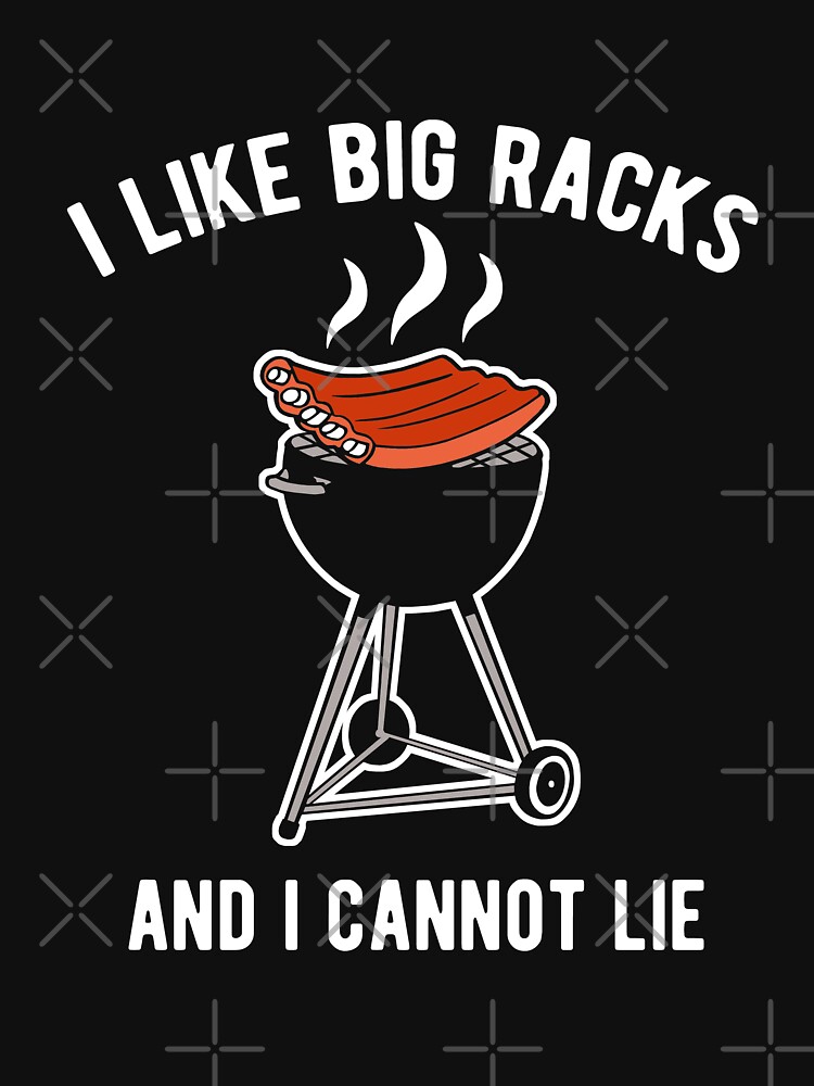 I Like Big Racks And I Cannot Lie Bbq T Shirt For Sale By Goodtogotees Redbubble Bbq T 7943