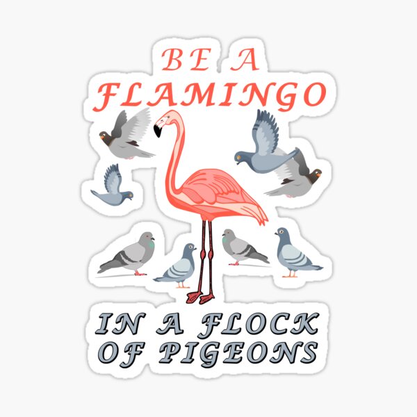 Be A Flamingo in a Flock Of Pigeons - Pink and Grey Sticker