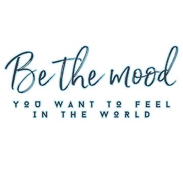 Artwork thumbnail, BE THE MOOD you want to feel in the world. by Erika Harris