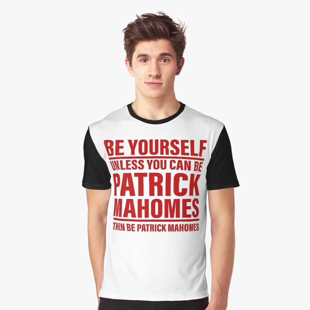 Be Yourself Unless You Can Be Patrick Mahomes Then Be Patrick Shirt