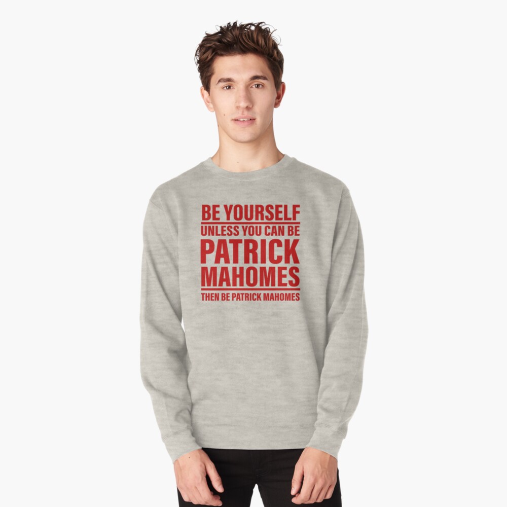 Be yourself unless you can be Patrick Mahomes then be Mahomes shirt,  hoodie, sweater, long sleeve and tank top