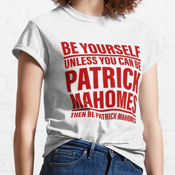 Be Yourself Unless You Can Be Patrick Mahomes Then Be Patrick Mahomes  Essential T-Shirt for Sale by EmmySchiller