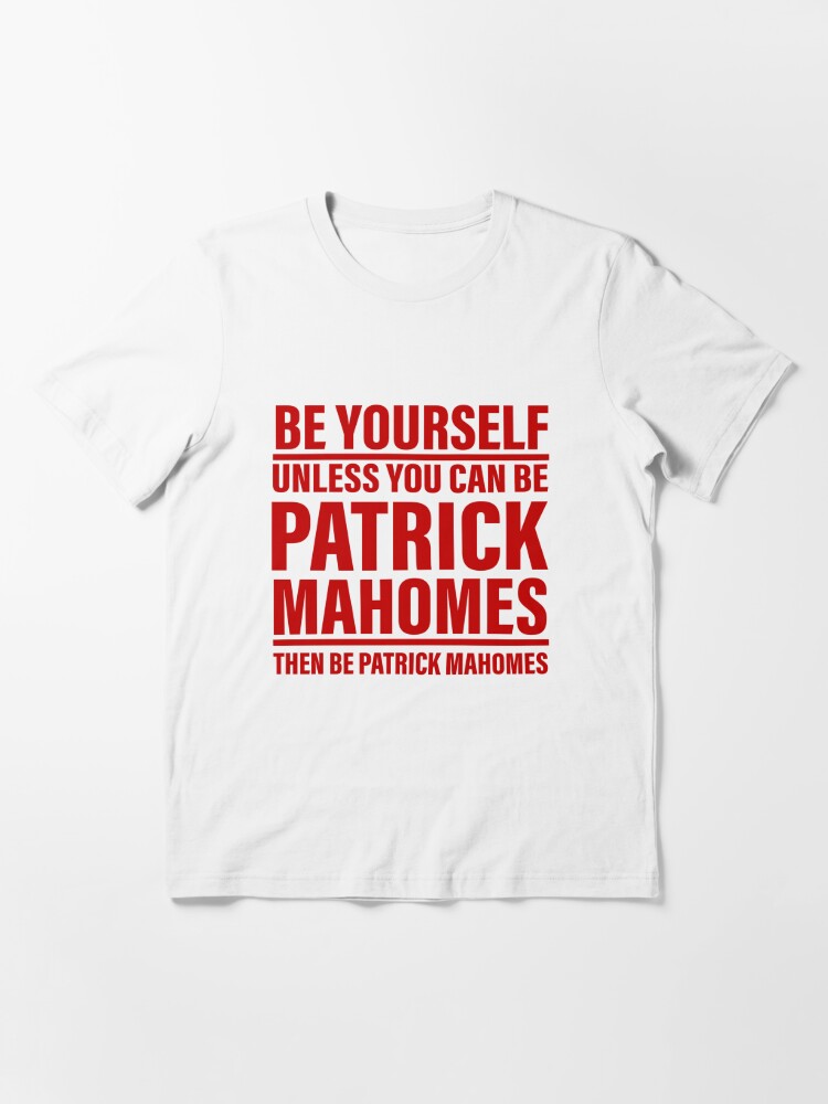 Be Yourself Unless You Can Be Patrick Mahomes Then Be Patrick Shirt