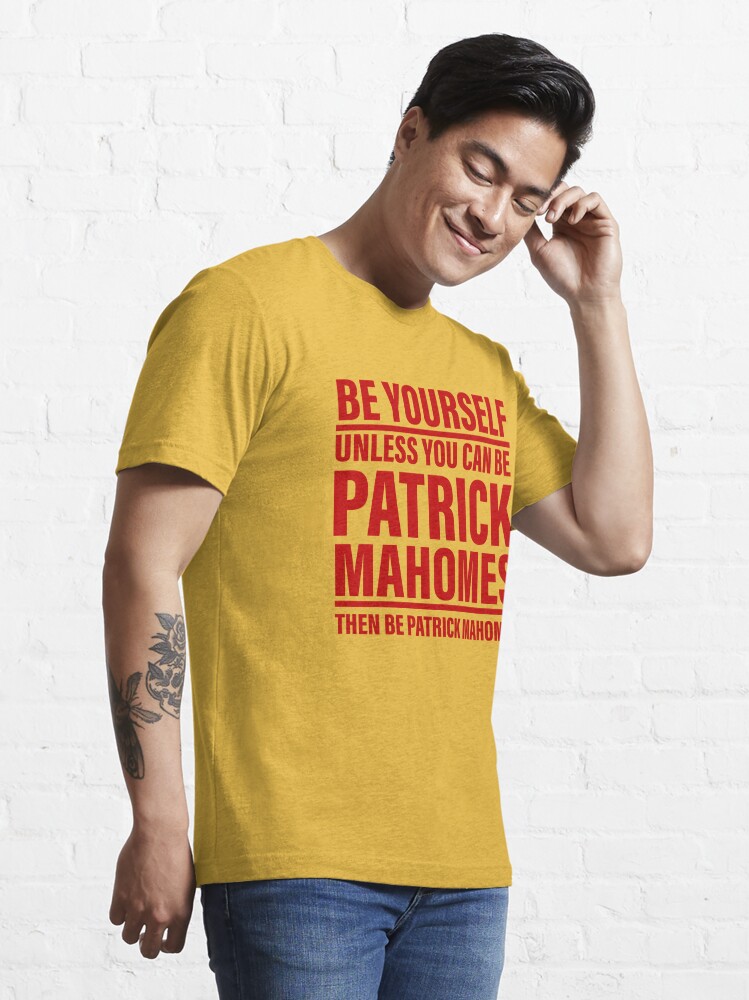 Be Yourself Unless You Can Be Patrick Mahomes Then Be Patrick Mahomes  Essential T-Shirt for Sale by EmmySchiller