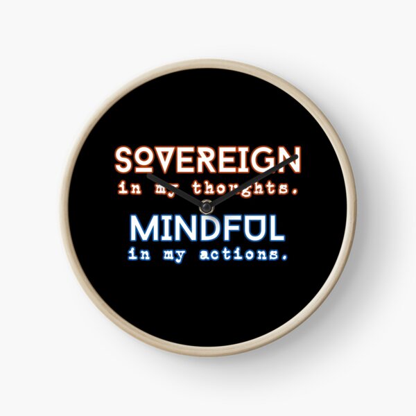 SOVEREIGN in my thoughts. MINDFUL in my actions. Clock