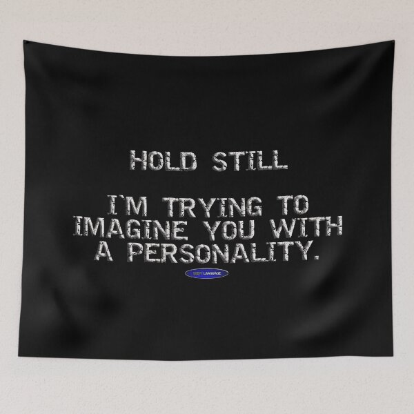 Item preview, HOLD STILL! I'M TRYING TO IMAGINE YOU WITH A PERSONALITY. - FUNNY - INSULTING - MOTIVATIONAL SARCSM designed and sold by BODYLANGUAGE101.