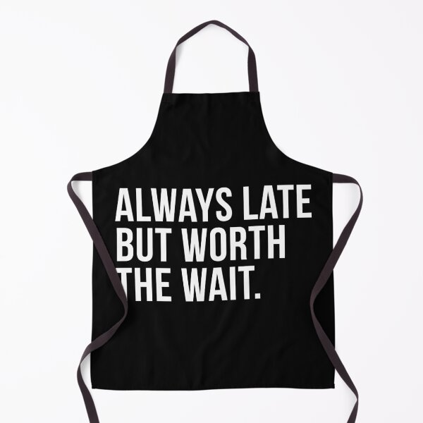 Item preview, ALWAYS LATE BUT WORTH THE WAIT designed and sold by bitstudio.