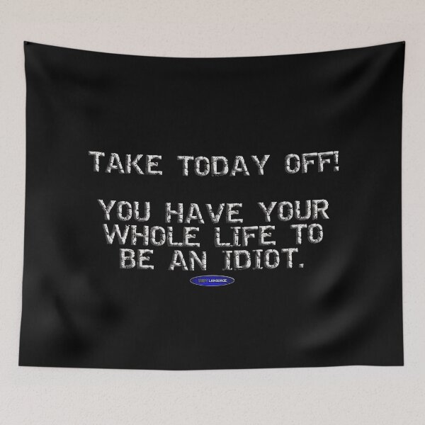 Item preview,  TAKE TODAY OFF! YOU HAVE YOUR WHOLE LIFE TO BE AN IDIOT. - FUNNY - INSULTING - MOTIVATIONAL SARCSM designed and sold by BODYLANGUAGE101.