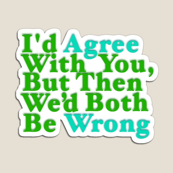 Item preview, I'd Agree But Wrong designed and sold by aribluestein.