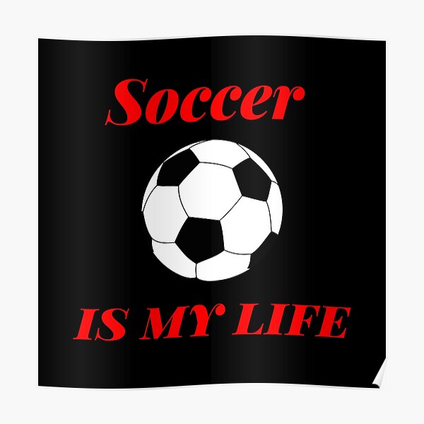 "Soccer is my life" Poster by roguesx Redbubble