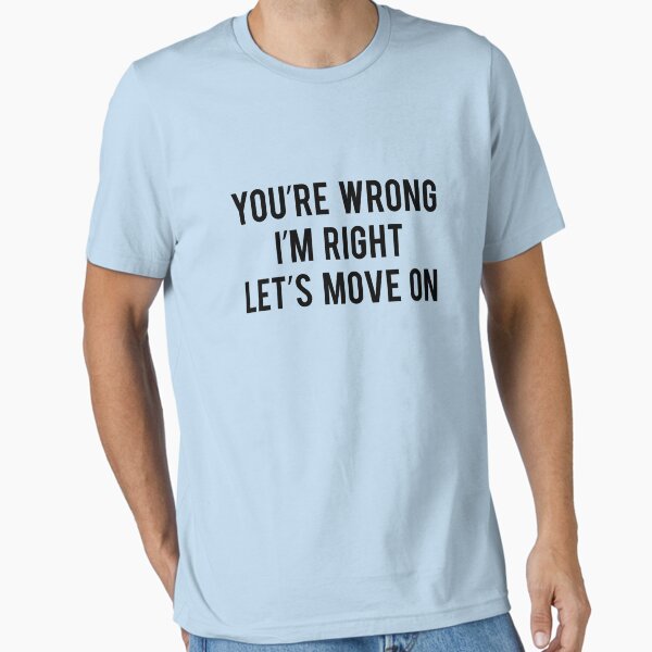 Item preview, You're Wrong I'm Right Let's Move On designed and sold by DesignFactoryD.