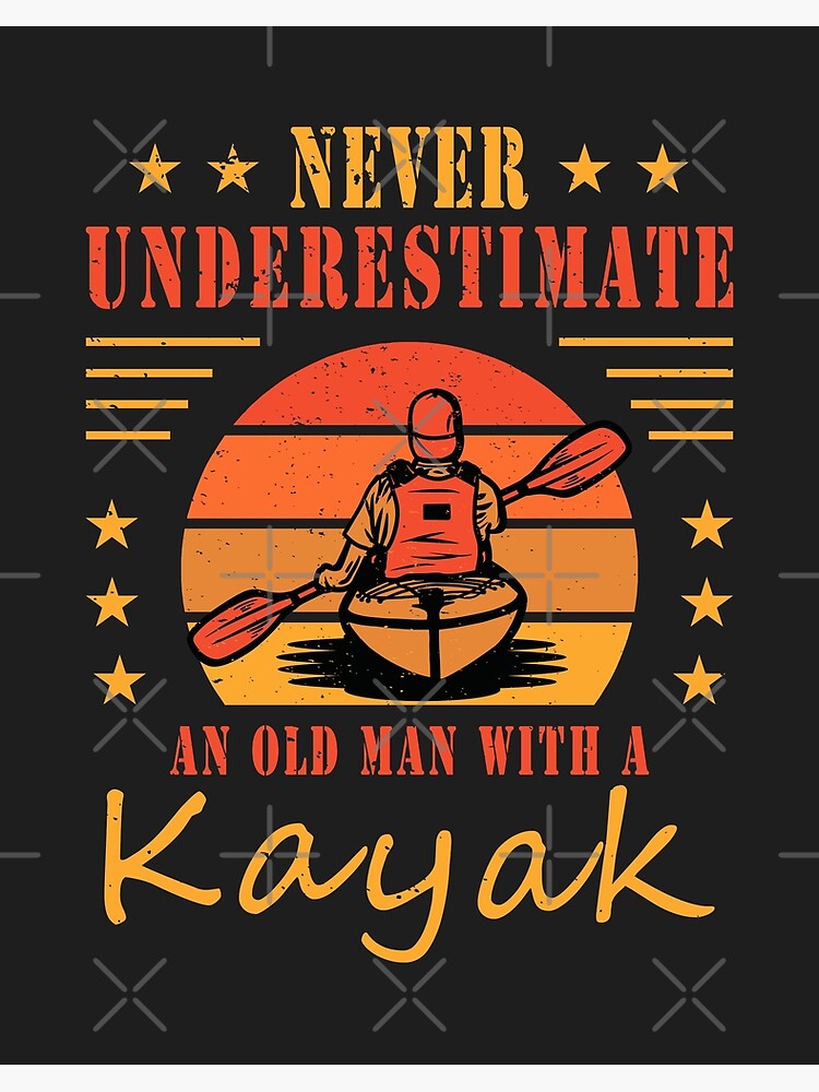 Never Underestimate An Old Man With A Kayak Kayaking Canoeing Gifts Art  Board Print for Sale by grinta2021