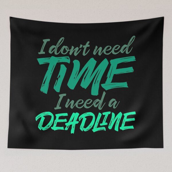 Item preview, I don't need time, I need a deadline. v.2 designed and sold by x1brett.