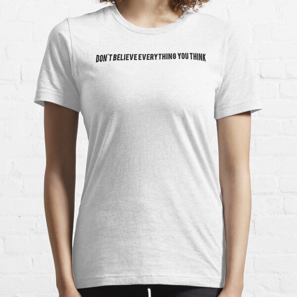 Dont Believe Everything You Think Gifts & Merchandise for Sale | Redbubble