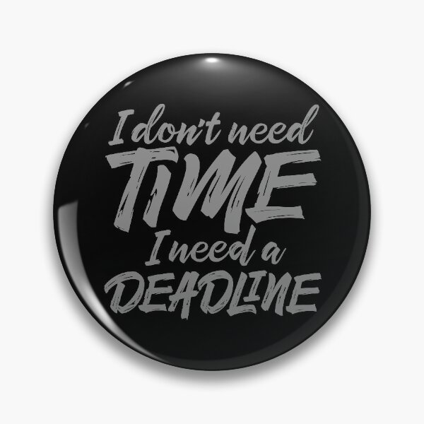 Item preview, I don't need time, I need a deadline. v.4 designed and sold by x1brett.