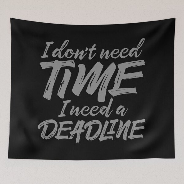 Item preview, I don't need time, I need a deadline. v.4 designed and sold by x1brett.