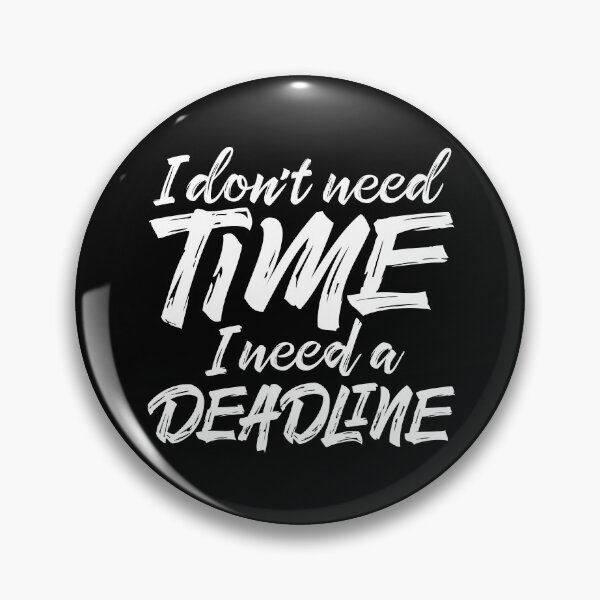 Item preview, I don't need time, I need a deadline. v.5 designed and sold by x1brett.