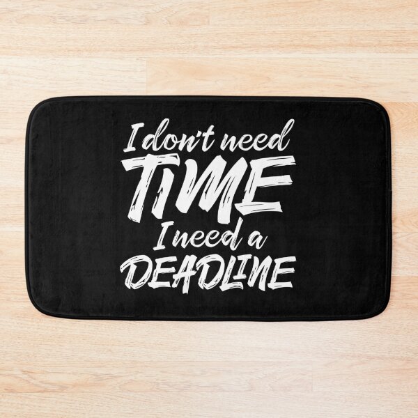 Item preview, I don't need time, I need a deadline. v.5 designed and sold by x1brett.