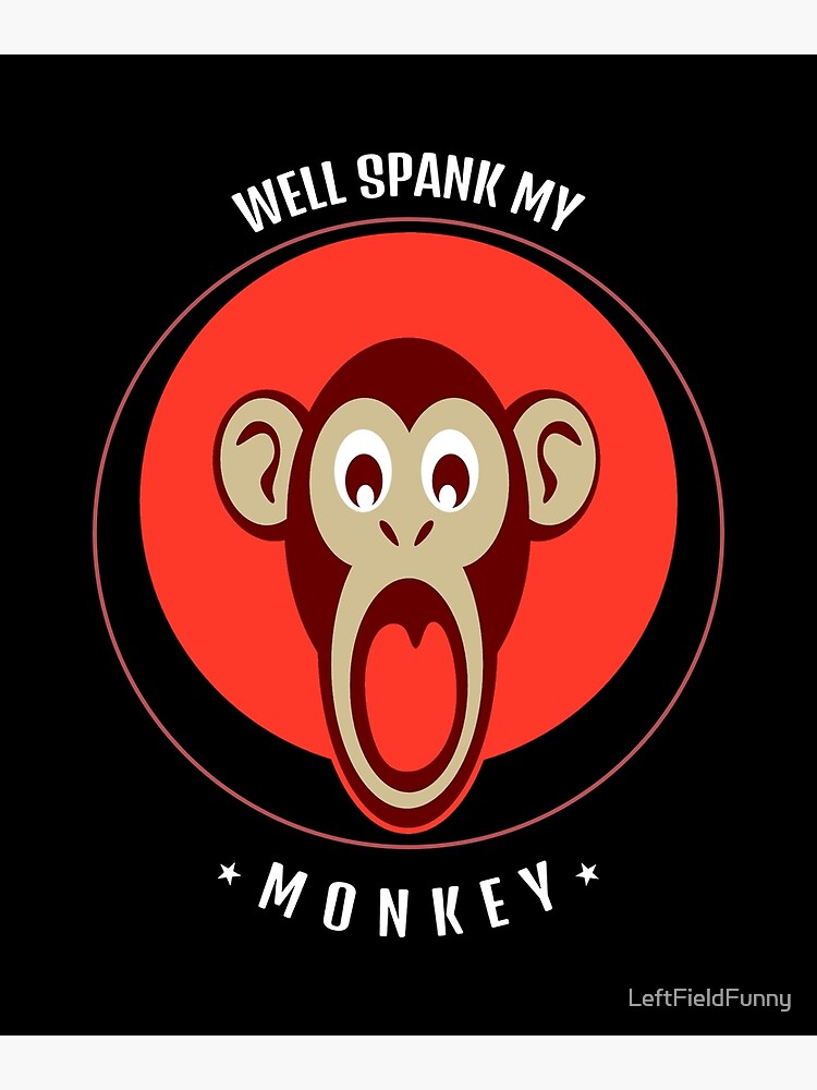 Well Spank My Monkey !! monkey face design" for Sale by LeftFieldFunny | Redbubble