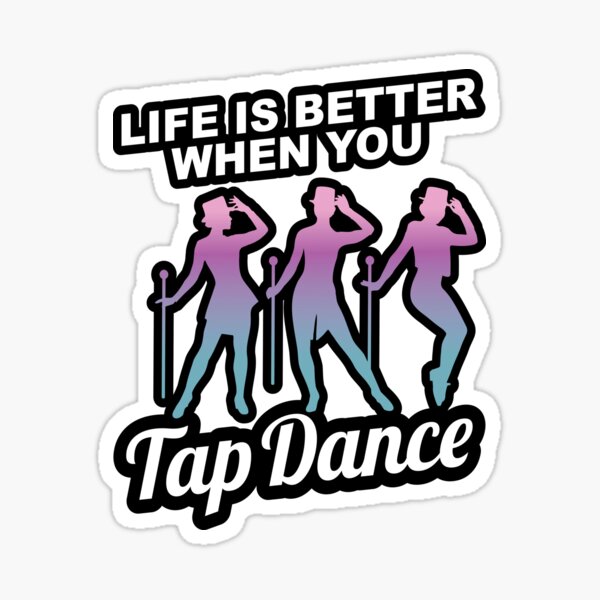 "Tap dancing gift Life is better when you tap tap dance related