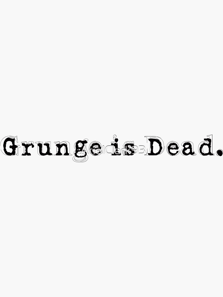 Grunge Is Dead Sticker For Sale By Arielclark93 Redbubble