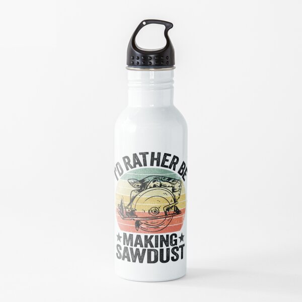 I'd Rather Be Making Sawdust Woodworking Carpenter Water Bottle