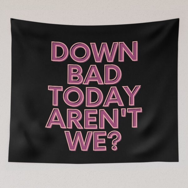 Item preview, Down Bad Today Aren't We? designed and sold by Freihalt.