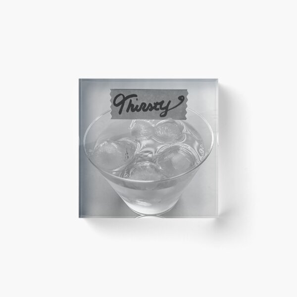 Are you thirsty? Acrylic Block