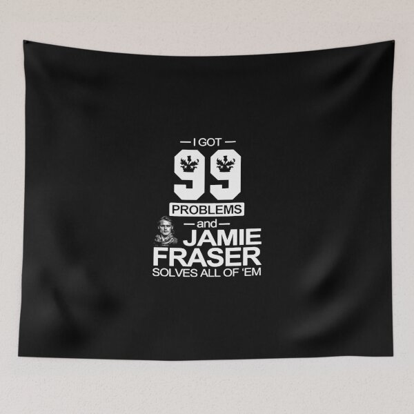 Item preview, I Got 99 Problems And Jamie Fraser Solves All Of ‘Em designed and sold by SerenityPurdy.