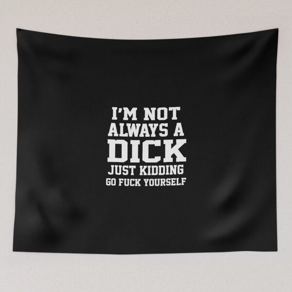 Item preview, I’m Not Always A Dick Just Kidding Go Fuck Yourself designed and sold by SerenityPurdy.