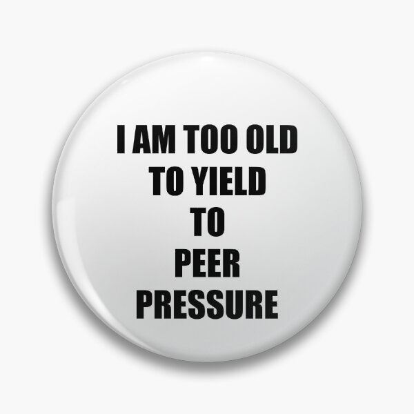 Item preview, I Am Too Old To Yield To Peer Pressure - Designed by Santimanitay for people who like to laugh. designed and sold by santimanitay.
