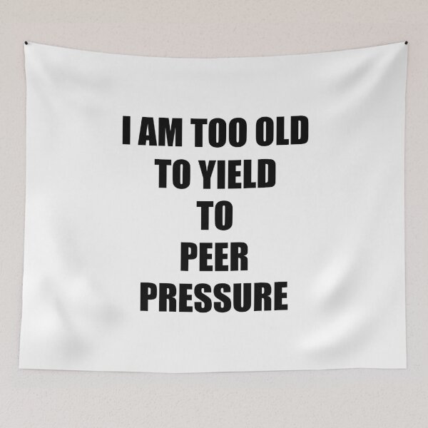 Item preview, I Am Too Old To Yield To Peer Pressure - Designed by Santimanitay for people who like to laugh. designed and sold by santimanitay.