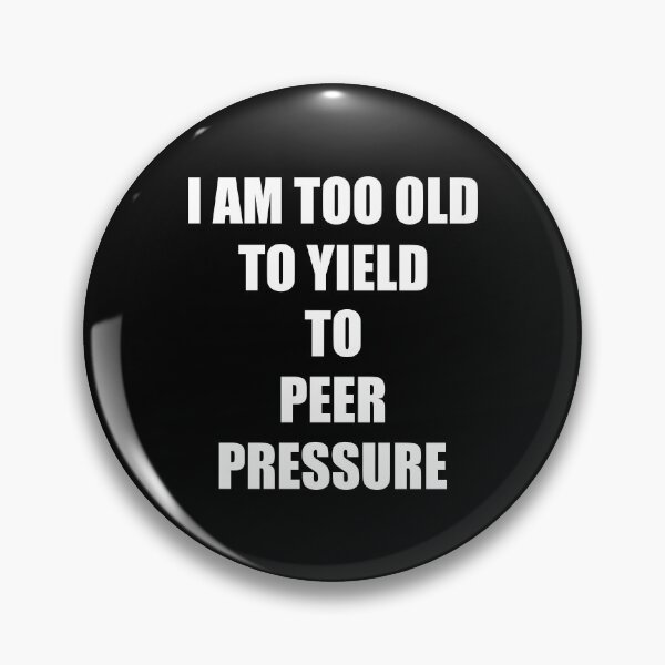 Item preview, I Am Too Old To Yield To Peer Pressure - Designed by Santimanitay for people who like to laugh. designed and sold by santimanitay.