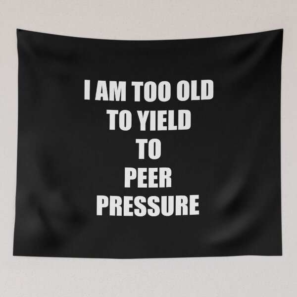 Item preview, I Am Too Old To Yield To Peer Pressure - Designed by Santimanitay for people who like to laugh. designed and sold by santimanitay.