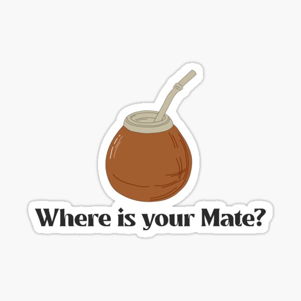 where-is-mate-tea-quote-sticker-for-sale-by-noelnimmad-redbubble