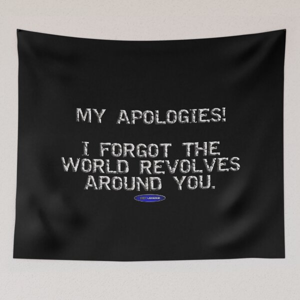 Item preview, MY APOLOGIES! I FORGOT THE WORLD REVOLVES AROUND YOU. - FUNNY - INSULTING - MOTIVATIONAL SARCSM designed and sold by BODYLANGUAGE101.