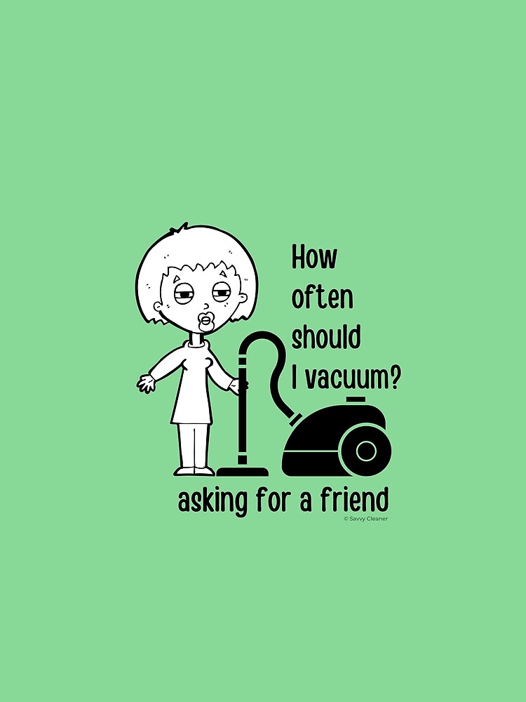How Often Should I Vacuum Asking for a Friend Housekeeping Gift by SavvyCleaner
