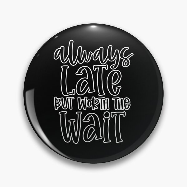 Item preview, Always late but worth the wait designed and sold by GACreative63.