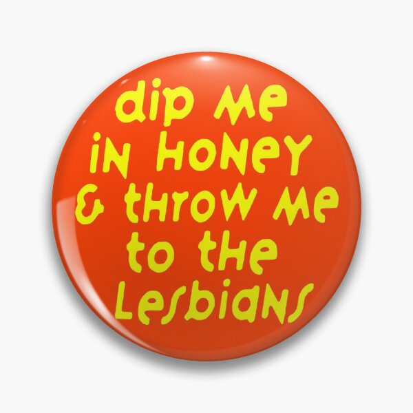 Item preview, dip me in honey & throw me to the lesbians designed and sold by jacquesi97.