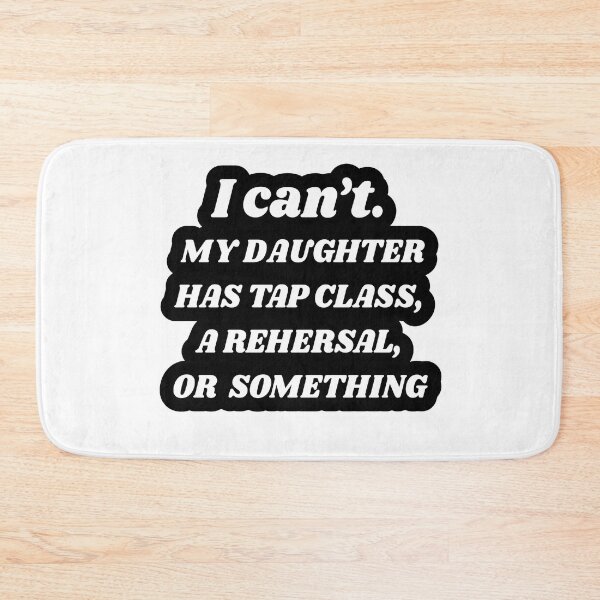 Item preview, Tap dancing gift - I can't my daughter has tap class, rehersal or something | tap dance related gifts, tap dance student gift, tap dance teacher designed and sold by TAP-DANCE-ART.