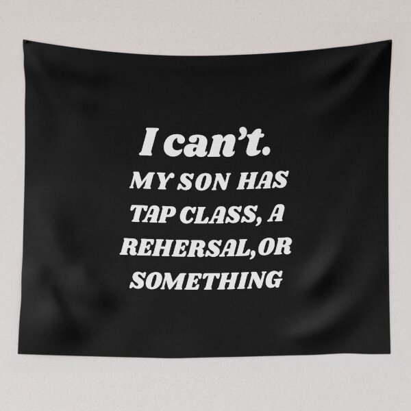 Item preview, Tap dancing gift - I can't my son has tap class, rehersal or something | tap dance related gifts, tap dance student gift, tap dance teacher designed and sold by TAP-DANCE-ART.
