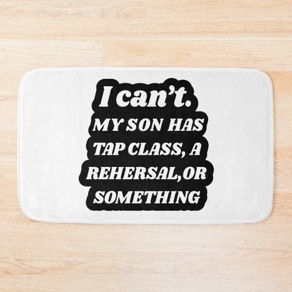 Item preview, Tap dancing gift - I can't my son has tap class, rehersal or something | tap dance related gifts, tap dance student gift, tap dance teacher designed and sold by TAP-DANCE-ART.