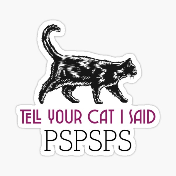 Item preview, Tell Your Cat I Said PSPSPS designed and sold by jelly4u.
