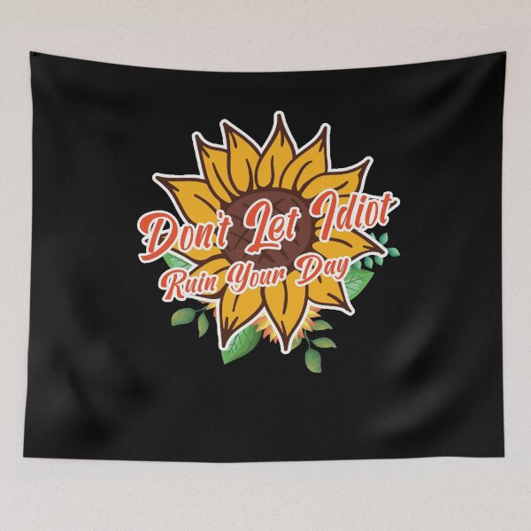 Item preview, Sunflower Don't Let Idiot Ruin Your Day designed and sold by wanasak.